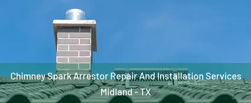  Chimney Spark Arrestor Repair And Installation Services Midland - TX