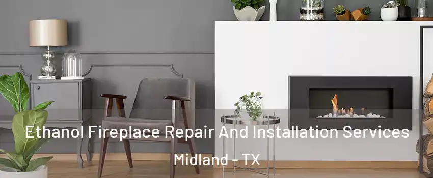  Ethanol Fireplace Repair And Installation Services Midland - TX