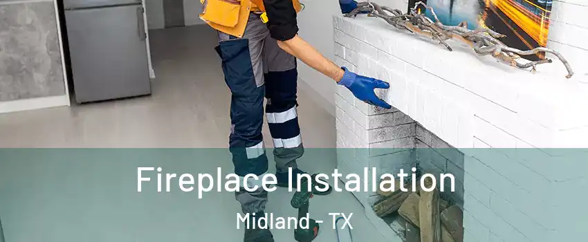 Fireplace Installation Midland - TX