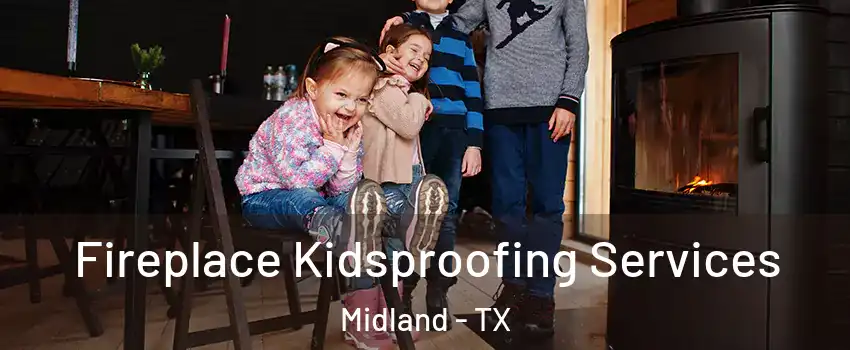  Fireplace Kidsproofing Services Midland - TX