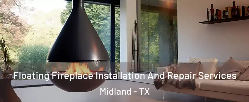 Floating Fireplace Installation And Repair Services Midland - TX