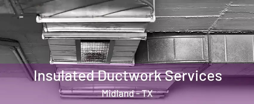 Insulated Ductwork Services Midland - TX