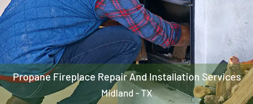  Propane Fireplace Repair And Installation Services Midland - TX
