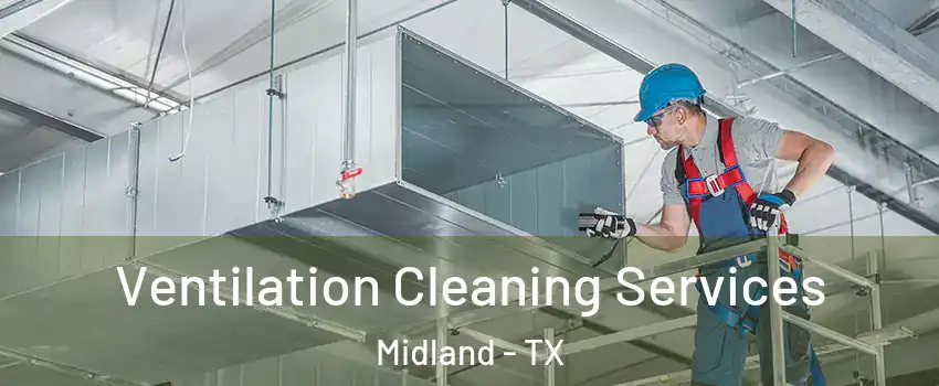  Ventilation Cleaning Services Midland - TX