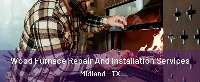  Wood Furnace Repair And Installation Services Midland - TX